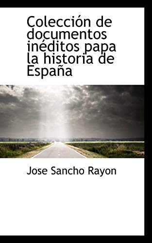 ColecciÃ³n de documentos inÃ©ditos papa la historia de EspaÃ±a (Spanish Edition) (9781117120430) by Rayon, Jose Sancho