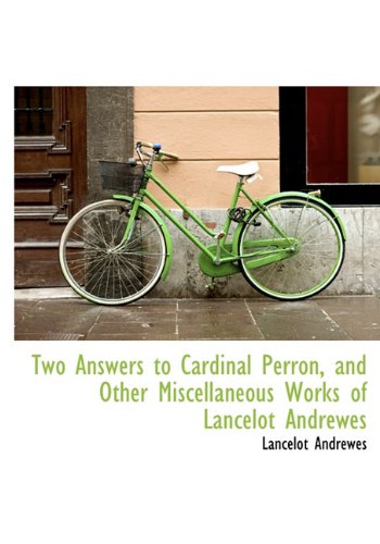 Two Answers to Cardinal Perron, and Other Miscellaneous Works of Lancelot Andrewes (9781117125008) by Andrewes, Lancelot