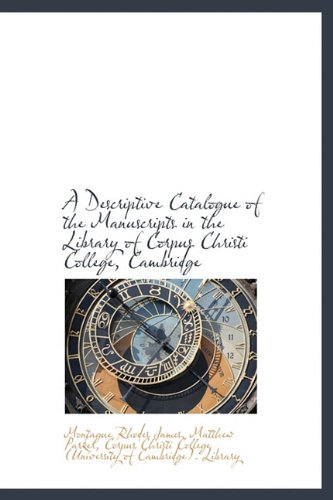 A Descriptive Catalogue of the Manuscripts in the Library of Corpus Christi College, Cambridge (9781117126760) by James, Montague Rhodes; Parker, Matthew