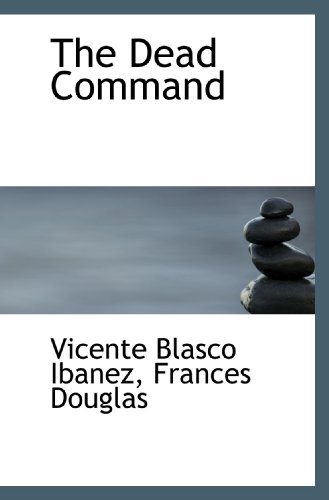 The Dead Command (9781117126968) by Ibanez, Vicente Blasco; Douglas, Frances