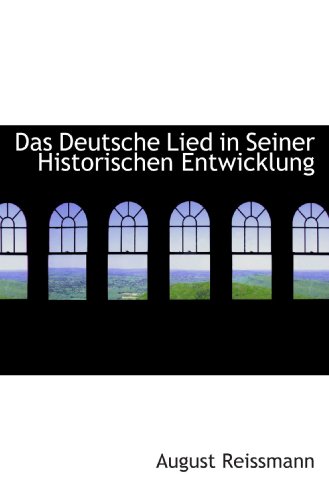 Das Deutsche Lied in Seiner Historischen Entwicklung (German Edition) (9781117127026) by Reissmann, August