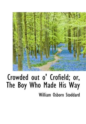 Crowded out o' Crofield; or, The Boy Who Made His Way (9781117127385) by Stoddard, William Osborn