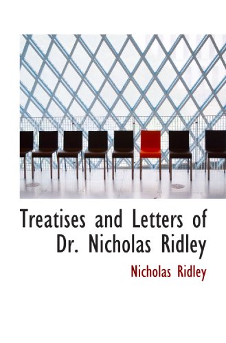 Treatises and Letters of Dr. Nicholas Ridley (9781117129785) by Ridley, Nicholas