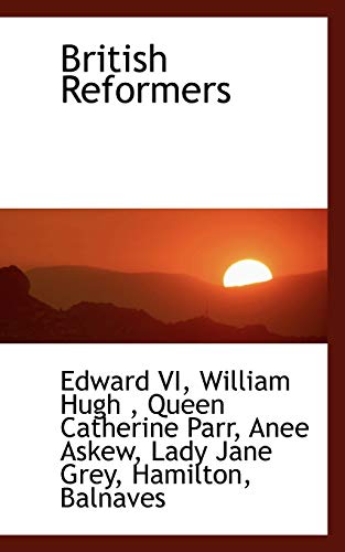 British Reformers (9781117129808) by Edward; Hugh, William; Parr, Queen Catherine