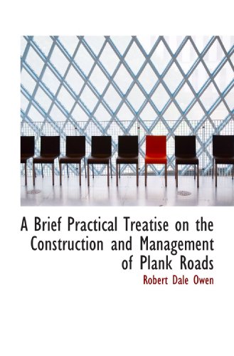 A Brief Practical Treatise on the Construction and Management of Plank Roads (9781117129907) by Owen, Robert Dale