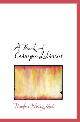 A Book of Carnegie Libraries (9781117130125) by Koch, Theodore Wesley