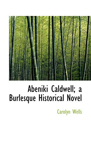 Abeniki Caldwell; a Burlesque Historical Novel (9781117132358) by Wells, Carolyn