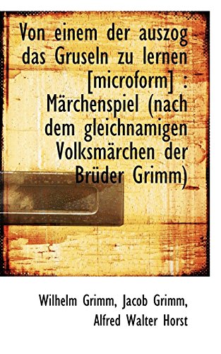 Von Einem Der Auszog Das Gruseln Zu Lernen [Microform]: Marchenspiel (Nach Dem Gleichnamigen Volksm (German Edition) (9781117132921) by Grimm, Wilhelm; Grimm, Jacob Ludwig Carl; Horst, Alfred Walter