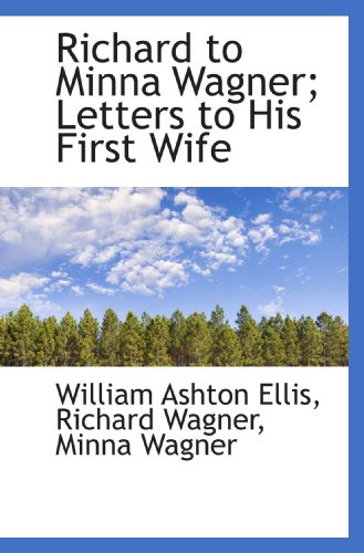 Richard to Minna Wagner; Letters to His First Wife (9781117138046) by Ellis, William Ashton; Wagner, Richard; Wagner, Minna
