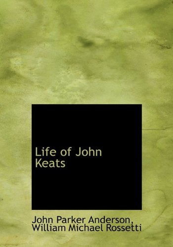 Life of John Keats (9781117143101) by Anderson, John Parker; Rossetti, William Michael