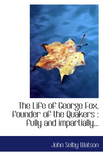 The Life of George Fox, founder of the Quakers: fully and impartially... (9781117143187) by Watson, John Selby