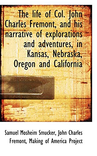 The life of Col. John Charles Fremont, and his narrative of explorations and adventures, in Kansas, (9781117143262) by Smucker, Samuel Mosheim; Fremont, John Charles