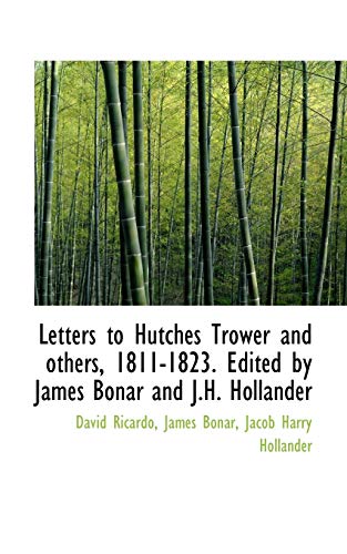 Letters to Hutches Trower and others, 1811-1823. Edited by James Bonar and J.H. Hollander (9781117143460) by Ricardo, David; Bonar, James; Hollander, Jacob Harry