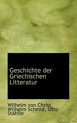 Geschichte der Griechischen Litteratur (German Edition) (9781117147130) by Von Christ, Wilhelm; Schmid, Wilhelm; StÃ¤hlin, Otto