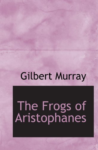 The Frogs of Aristophanes (9781117147581) by Murray, Gilbert