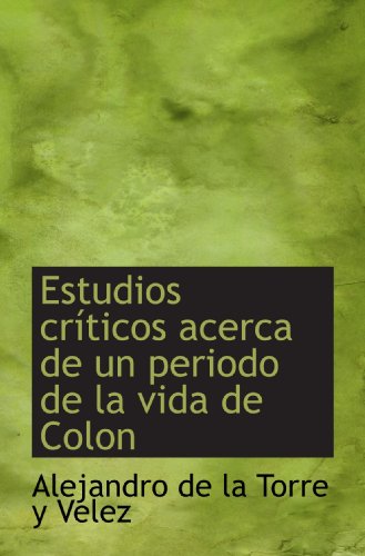 Imagen de archivo de Estudios crticos acerca de un periodo de la vida de Colon (Spanish and Spanish Edition) a la venta por Revaluation Books