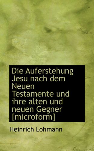 9781117154930: Die Auferstehung Jesu Nach Dem Neuen Testamente Und Ihre Alten Und Neuen Gegner [Microform]