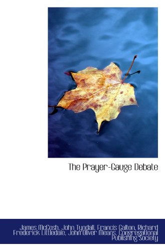 The Prayer-Gauge Debate (9781117155265) by McCosh, James; Tyndall, John; Galton, Francis; Littledale, Richard Frederick; Means, John Oliver; Congregational Publishing Society, .