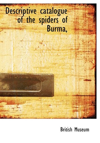 Descriptive Catalogue of the Spiders of Burma, (9781117158037) by Museum, British