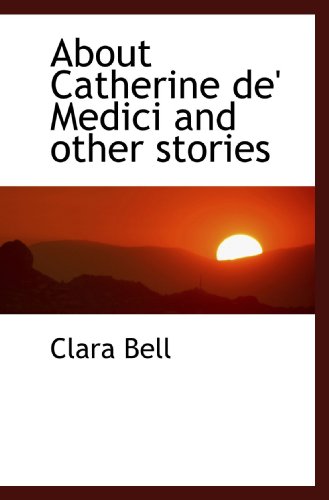 About Catherine de' Medici and other stories (9781117161273) by Bell, Clara