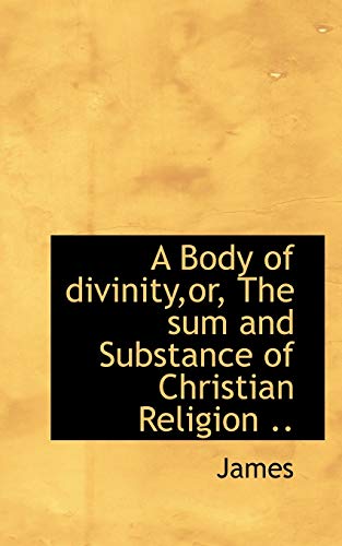 A Body of divinity,or, The sum and Substance of Christian Religion .. (9781117163550) by James