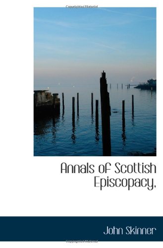 Annals of Scottish Episcopacy, (9781117165981) by Skinner, John