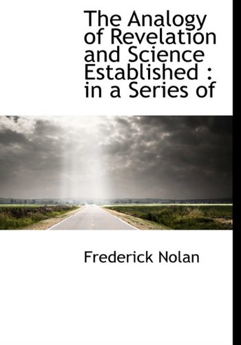 The Analogy of Revelation and Science Established: In a Series of (9781117166445) by Nolan, Frederick