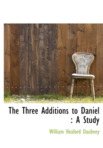 The Three Additions to Daniel: A Study - William Heaford Daubney