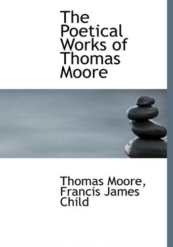 The Poetical Works of Thomas Moore (9781117174976) by Moore, Thomas; Child, Francis James