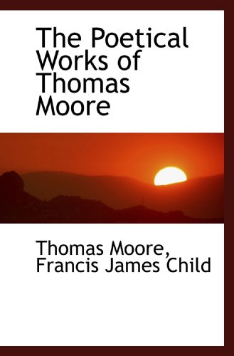 The Poetical Works of Thomas Moore (9781117174990) by Moore, Thomas; Child, Francis James