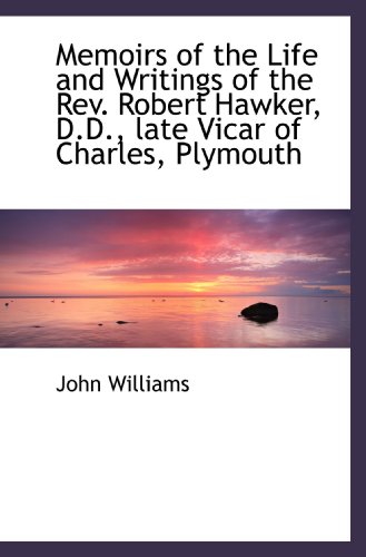 Memoirs of the Life and Writings of the Rev. Robert Hawker, D.D., late Vicar of Charles, Plymouth (9781117177274) by Williams, John