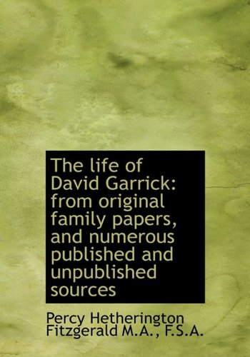 The Life of David Garrick: From Original Family Papers, and Numerous Published and Unpublished Sourc (9781117179230) by Fitzgerald, Percy Hetherington