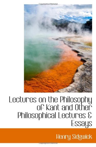 Lectures on the Philosophy of Kant and Other Philosophical Lectures & Essays (9781117179773) by Sidgwick, Henry