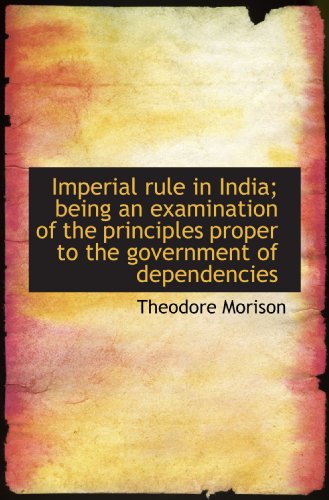 Beispielbild fr Imperial rule in India; being an examination of the principles proper to the government of dependenc zum Verkauf von Revaluation Books