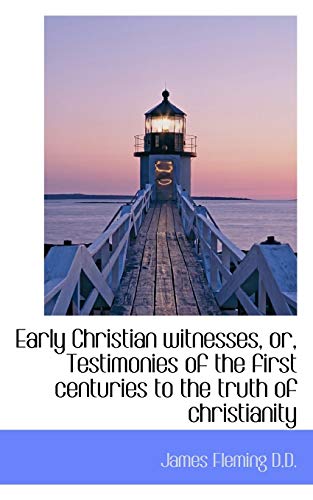 Early Christian witnesses, or, Testimonies of the first centuries to the truth of christianity (9781117186177) by Fleming, James
