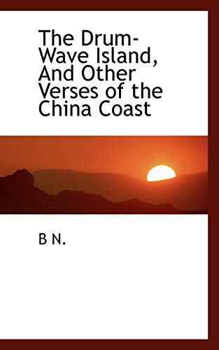 The Drum-Wave Island, and Other Verses of the China Coast (9781117186191) by N, B.