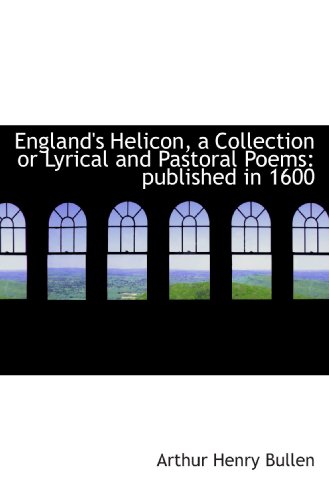 England's Helicon, a Collection or Lyrical and Pastoral Poems: published in 1600 (9781117188690) by Bullen, Arthur Henry