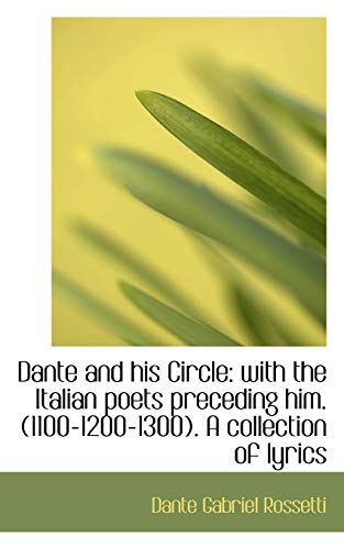 Dante and his Circle: with the Italian poets preceding him. (1100-1200-1300). A collection of lyrics (9781117192055) by Rossetti, Dante Gabriel