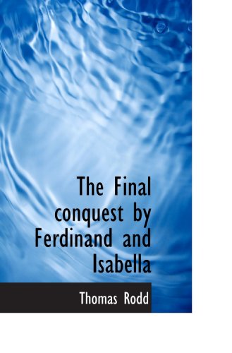 Imagen de archivo de The Final conquest by Ferdinand and Isabella a la venta por MusicMagpie