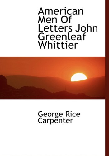 American Men Of Letters John Greenleaf Whittier (9781117198422) by Carpenter, George Rice
