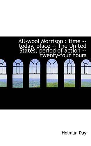 9781117198590: All-Wool Morrison: Time -- Today, Place -- The United States, Period of Action -- Twenty-Four Hours