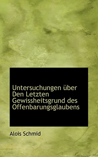 Untersuchungen Uber Den Letzten Gewissheitsgrund Des Offenbarungsglaubens (German Edition) (9781117199078) by Schmid, Alois
