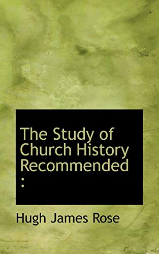 The Study of Church History Recommended (9781117199092) by Rose, Hugh James