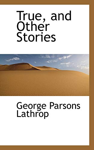 True, and Other Stories (9781117201924) by Lathrop, George Parsons