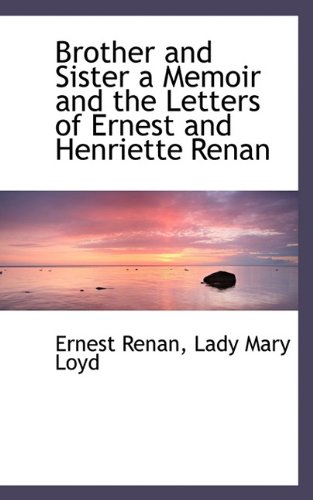 Brother and Sister a Memoir and the Letters of Ernest and Henriette Renan (9781117204208) by Renan, Ernest; Loyd, Lady Mary