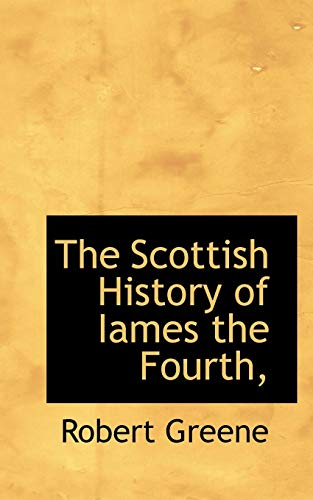 The Scottish History of Iames the Fourth, (9781117204765) by Greene, Robert