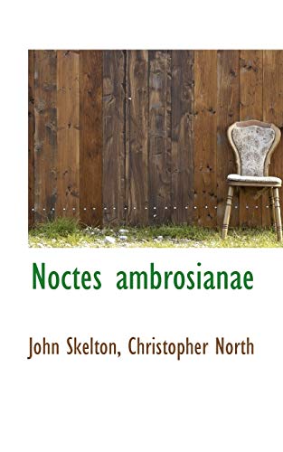 Noctes Ambrosianae (9781117209753) by Skelton, John; North, Christopher