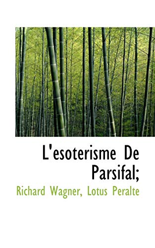 L'Ã©sotÃ©risme De Parsifal; (French Edition) (9781117211831) by Wagner, Richard; PÃ©raltÃ©, Lotus
