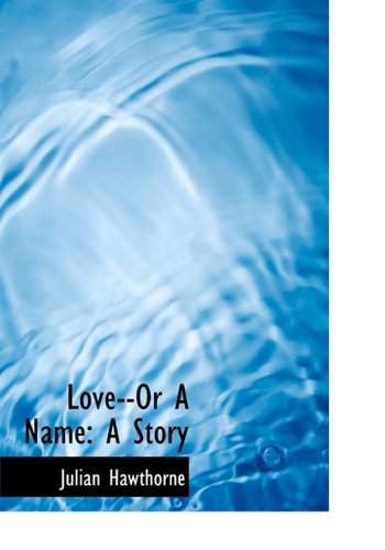 Love--Or a Name: A Story (9781117217383) by Hawthorne, Julian