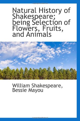 Natural History of Shakespeare; being Selection of Flowers, Fruits, and Animals (9781117218106) by Shakespeare, William; Mayou, Bessie